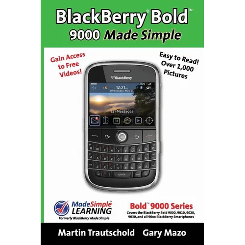 BlackBerry(r) Bold(tm) 9000 Made Simple: For the Bold(tm) 9000, 9010, 9020, 9030, and all 90xx Series BlackBerry Smartphones.
