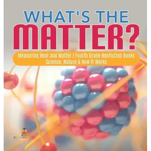 What's the Matter? Measuring Heat and Matter Fourth Grade Nonfiction Books Science, Nature & How It Works