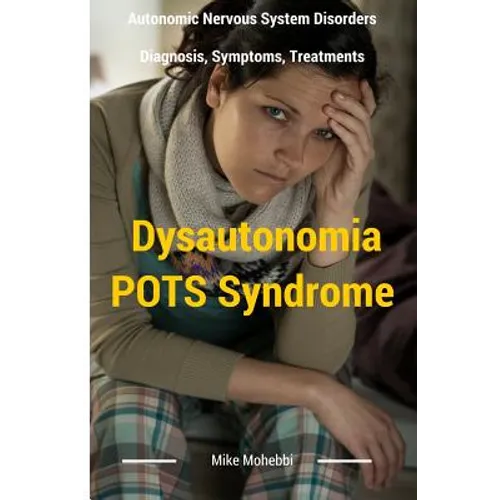 Dysautonomia Pots Syndrome: All You Need To Know About Dysautonomia Or POTS Syndrome, All The Symptoms, How To Diagnose POTS Syndrome And The Best