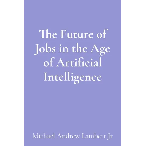 The Future of Jobs in the Age of Artificial Intelligence