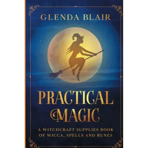 Practical Magic: A Witchcraft Supplies Book of Wicca, Spells and Runes: A Witchcraft Supplies Book of Wicca, Spells and Runes