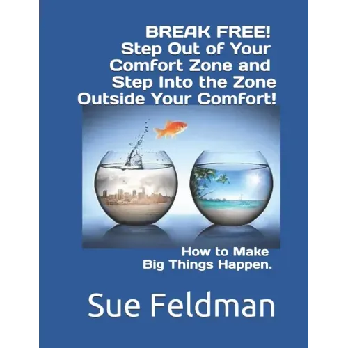 BREAK FREE! Step Out of Your Comfort Zone and Step Into the Zone Outside Your Comfort!: How to Make Big Things Happen.