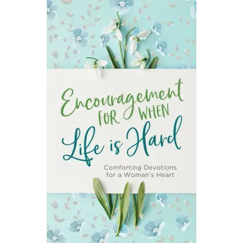 Encouragement for When Life Is Hard: Comforting Devotions for a Woman's Heart
