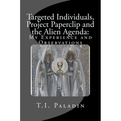 Targeted Individuals, Project Paperclip and the Alien Agenda: My Experience and Observations
