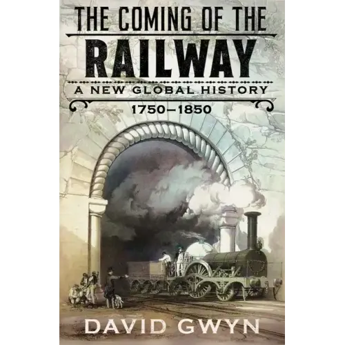The Coming of the Railway: A New Global History, 1750-1850