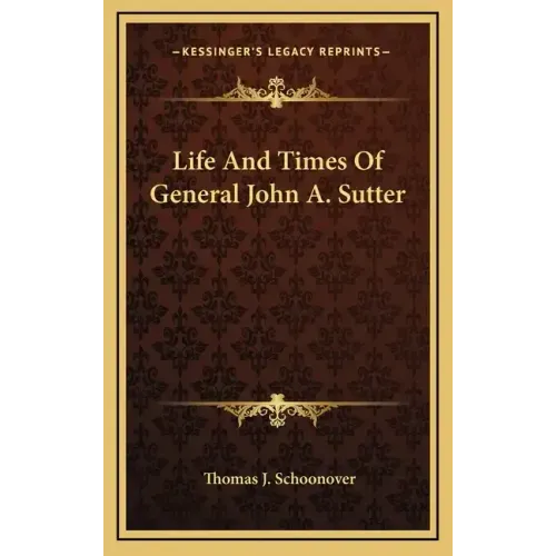 Life and Times of General John A. Sutter