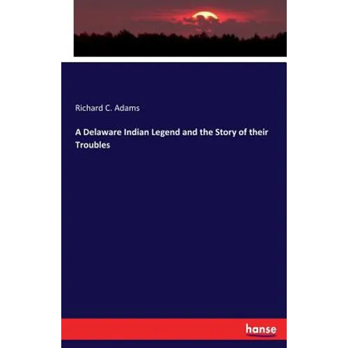 A Delaware Indian Legend and the Story of their Troubles