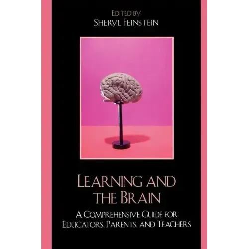 Learning and the Brain: A Comprehensive Guide for Educators, Parents, and Teachers