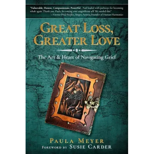 Great Loss, Greater Love: The Art & Heart of Navigating Grief