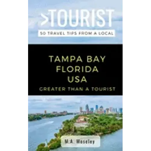 Greater Than a Tourist- Tampa Bay Florida USA: 50 Travel Tips from a Local