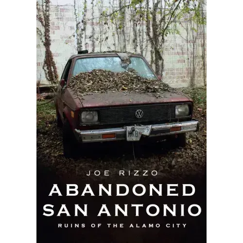 Abandoned San Antonio: Ruins of Alamo City