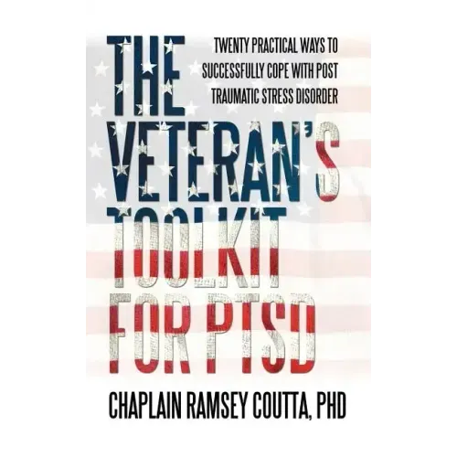 The Veteran's Toolkit for PTSD: Twenty Practical Ways to Successfully Cope with Post Traumatic Stress Disorder