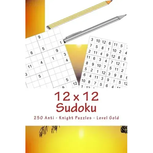 12 X 12 Sudoku - 250 Anti - Knight Puzzles - Level Gold: For Connoisseurs of Sudoku