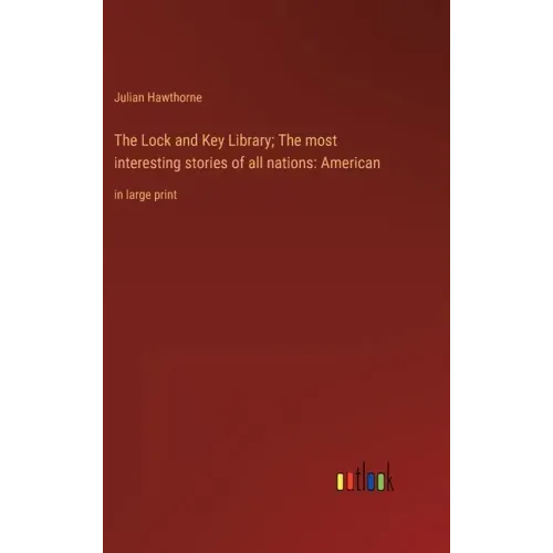 The Lock and Key Library; The most interesting stories of all nations: American: in large print