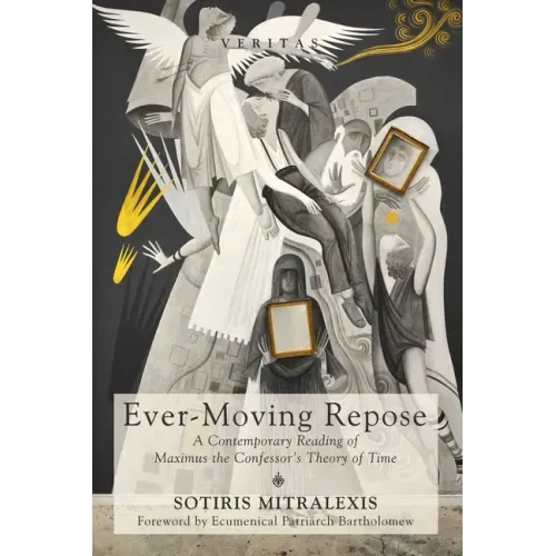 Ever-Moving Repose: A Contemporary Reading of Maximus the Confessor's Theory of Time
