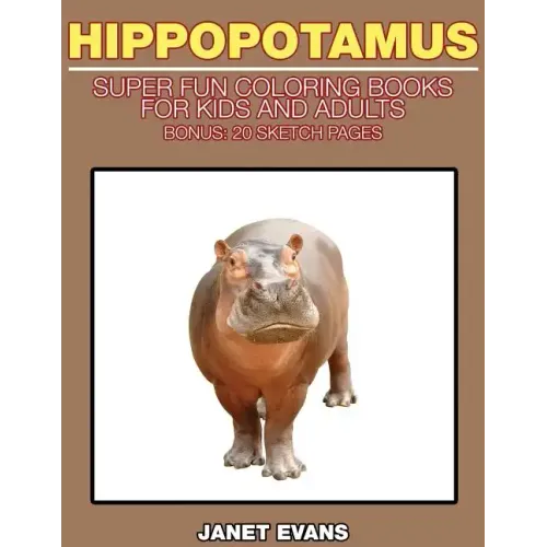 Hippopotamus: Super Fun Coloring Books for Kids and Adults (Bonus: 20 Sketch Pages)