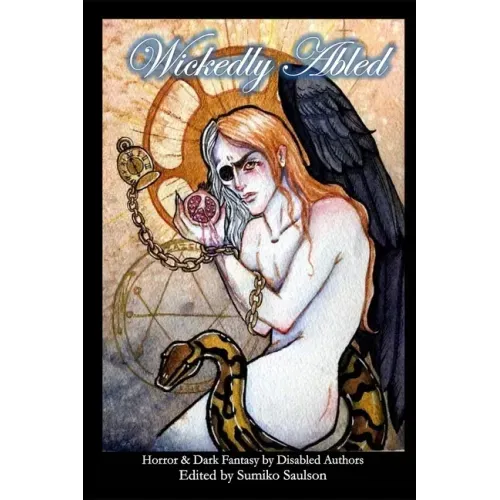 Wickedly Abled: Sci-Fi. Horror and Dark Fantasy by Disabled Authors