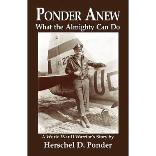 Ponder Anew What the Almighty Can Do: A World War II Warrior's Story