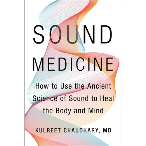 Sound Medicine: How to Use the Ancient Science of Sound to Heal the Body and Mind