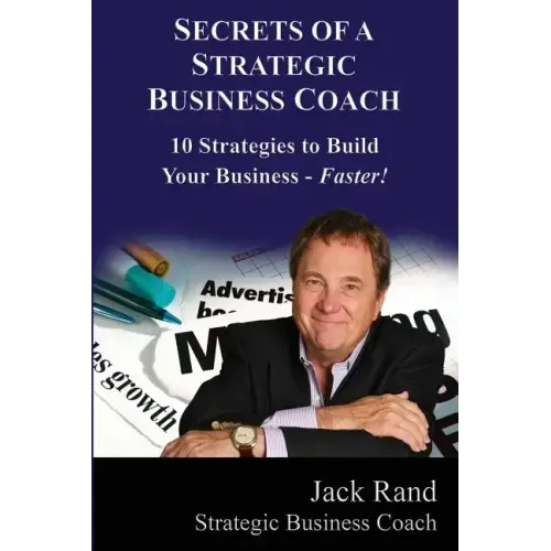 Secrets of a Strategic Business Coach: 10 Strategies to Build Your Business -- Faster!