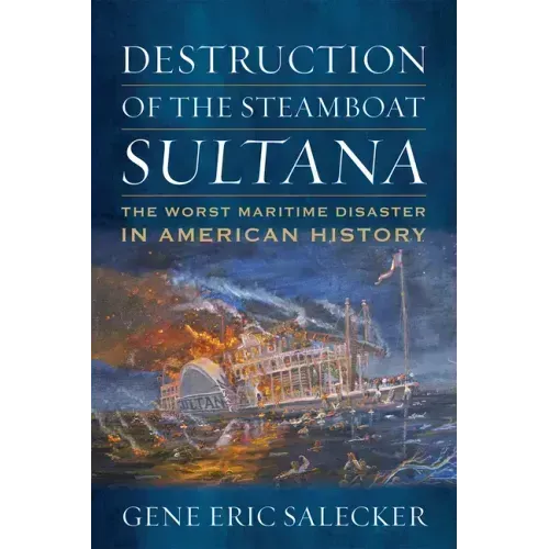 Destruction of the Steamboat Sultana: The Worst Maritime Disaster in American History