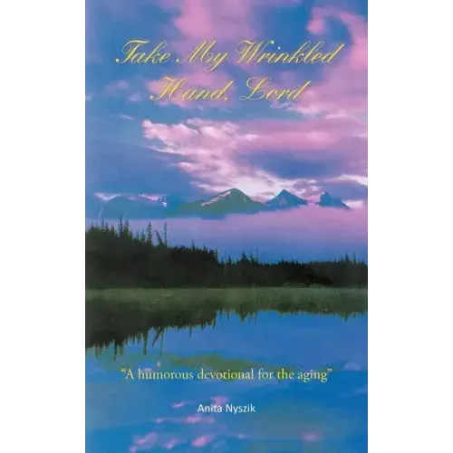 Take My Wrinkled Hand, Lord: A Humorous Devotional for the Aging