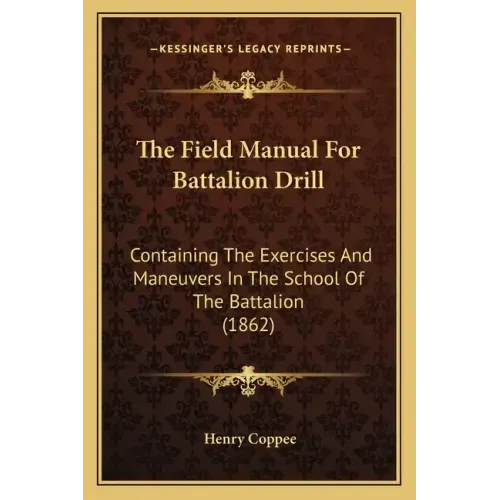 The Field Manual For Battalion Drill: Containing The Exercises And Maneuvers In The School Of The Battalion (1862)