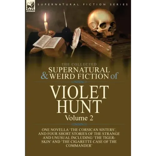 The Collected Supernatural and Weird Fiction of Violet Hunt: Volume 2: One Novella 'The Corsican Sisters', and Four Short Stories of the Strange and U