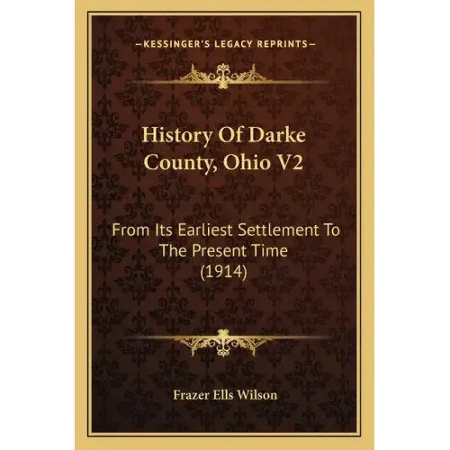 History Of Darke County, Ohio V2: From Its Earliest Settlement To The Present Time (1914)