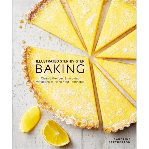 Illustrated Step-By-Step Baking: Classic and Inspiring Variations to Hone Your Techniques