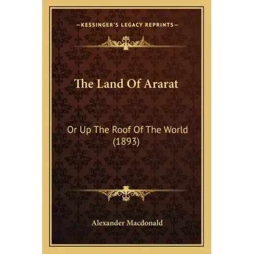 The Land Of Ararat: Or Up The Roof Of The World (1893)