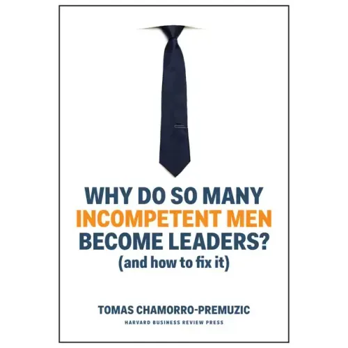 Why Do So Many Incompetent Men Become Leaders?: (And How to Fix It)
