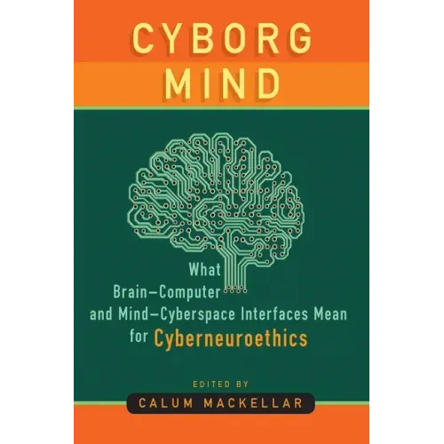 Cyborg Mind: What Brain-Computer and Mind-Cyberspace Interfaces Mean for Cyberneuroethics
