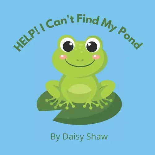 HELP! I Can't Find My Pond: Heart-warming Story About Friendship And Pulling Together To Achieve Your Goals.