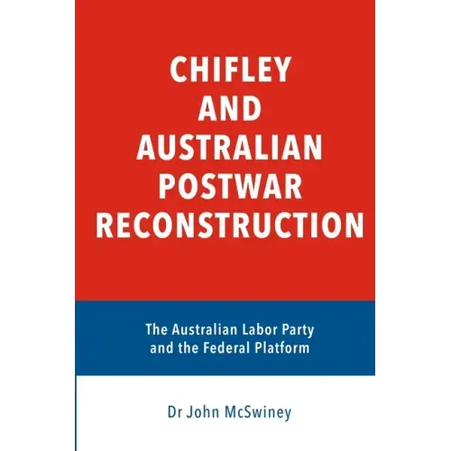 Chifley and Australian Postwar Reconstruction: the Australian Labor Party and the federal platform