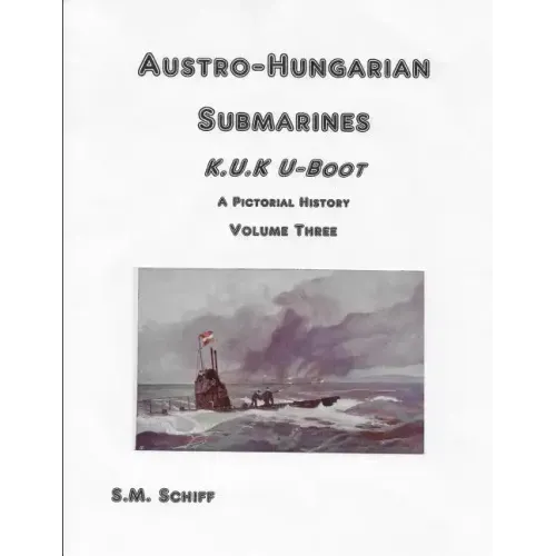 Austro-Hungarian Submarines K.u.K UBoot A Pictorial History Volume Three