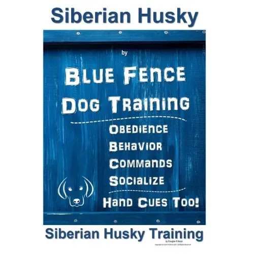 Siberian Husky By Blue Fence DOG Training, Obedience, Behavior, Commands, Socialize, Hand Cues Too!: Siberian Husky Training