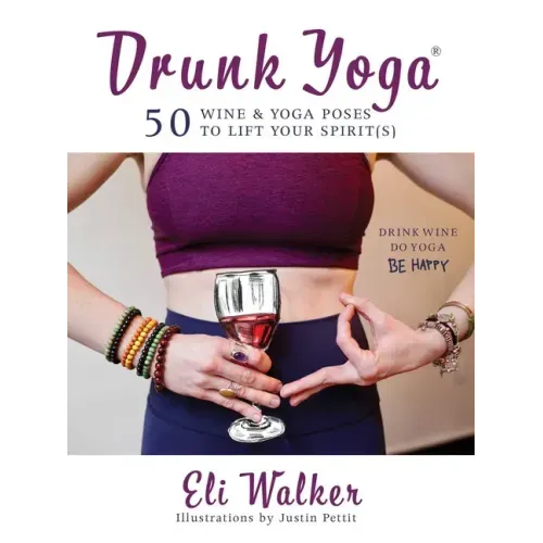 Drunk Yoga: 50 Wine & Yoga Poses to Lift Your Spirit(s)