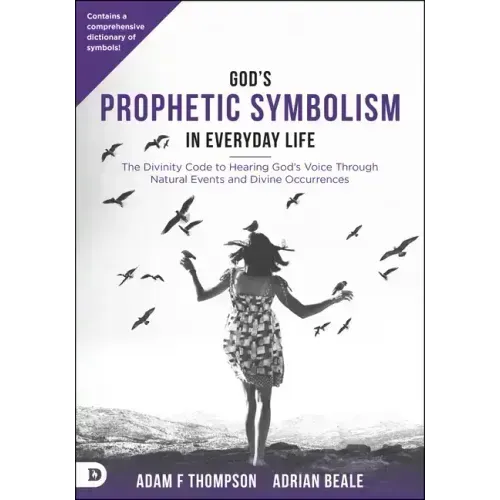 God's Prophetic Symbolism in Everyday Life: The Divinity Code to Hearing God's Voice Through Natural Events and Divine Occurrences