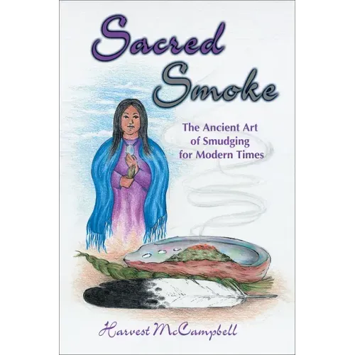 Sacred Smoke: The Ancient Art of Smudging for Modern Times