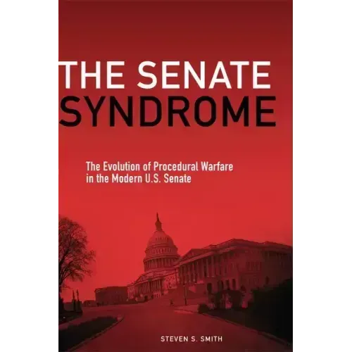 The Senate Syndrome: The Evolution of Procedural Warfare in the Modern U.S. Senate Volume 12