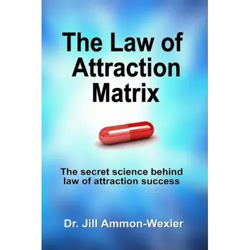 The Law of Attraction Matrix: The Secret Science Behind Law of Attraction Success