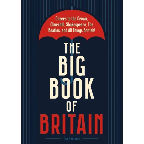 The Big Book of Britain: Cheers to the Crown, Churchill, Shakespeare, the Beatles, and All Things British!