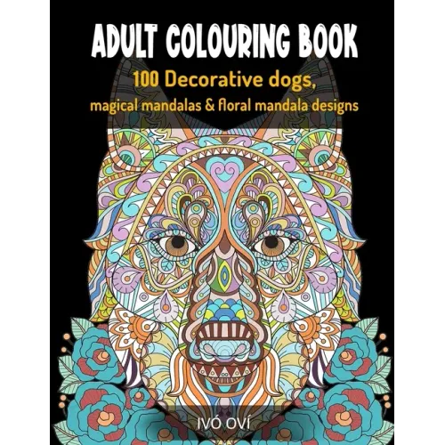 Adult Colouring Book: 100 Decorative dogs, Magical Mandalas & Floral Mandala designs