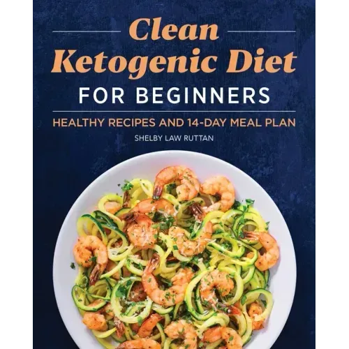 Clean Ketogenic Diet for Beginners: Healthy Recipes and 14-Day Meal Plan