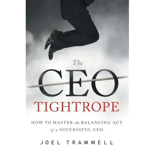 The CEO Tightrope: How to Master the Balancing Act of a Successful CEO