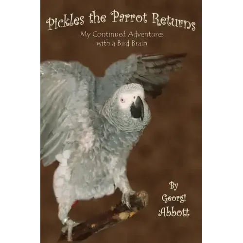 Pickles the Parrot Returns: My Continued Adventures with a Bird Brain