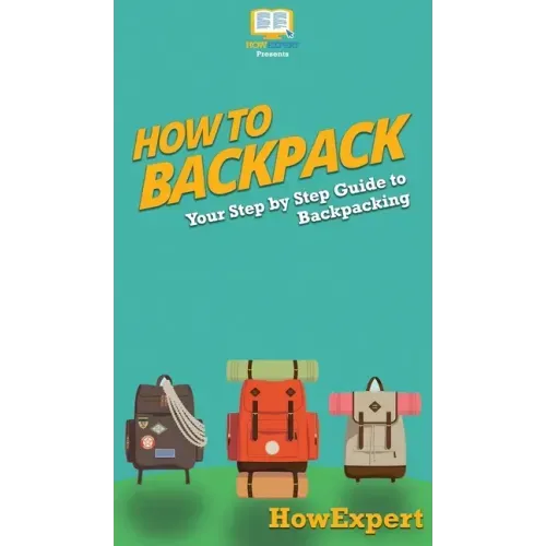 How to Backpack: Your Step By Step Guide To Backpacking