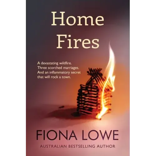 Home Fires: A devastating wildfire, three scorched marriages and an inflammatory secret that will rock a town.