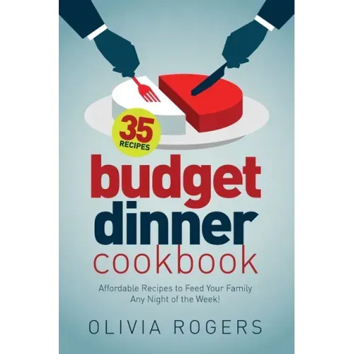 Budget Dinner Cookbook (2nd Edition): 35 Affordable Recipes to Feed Your Family Any Night of the Week!